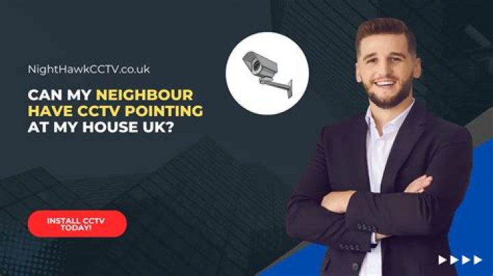 Can my Neighbour have CCTV pointing at my house UK?