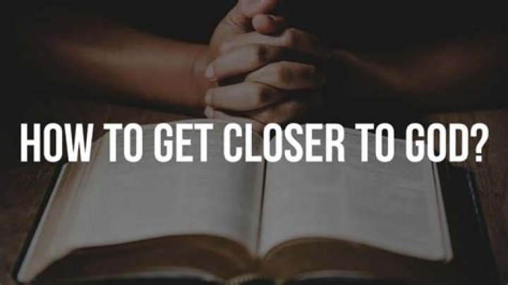 How do we get closer to God?