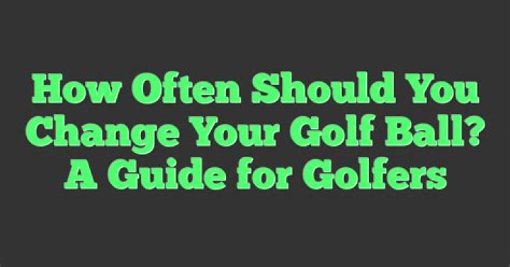 How often should you change your golf ball?