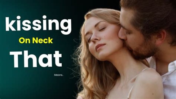 What happens during neck kiss?